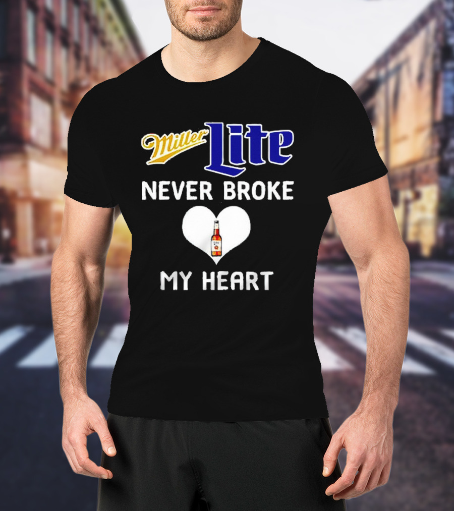 Miller Lite Never Broke My Heart Beer Bottle In Heart T-Shirt