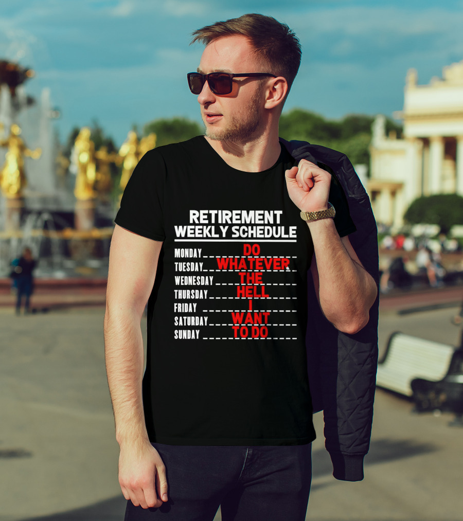 Retirement Weekly Schedule Do Whatever The Hell I Want To Do T-Shirt