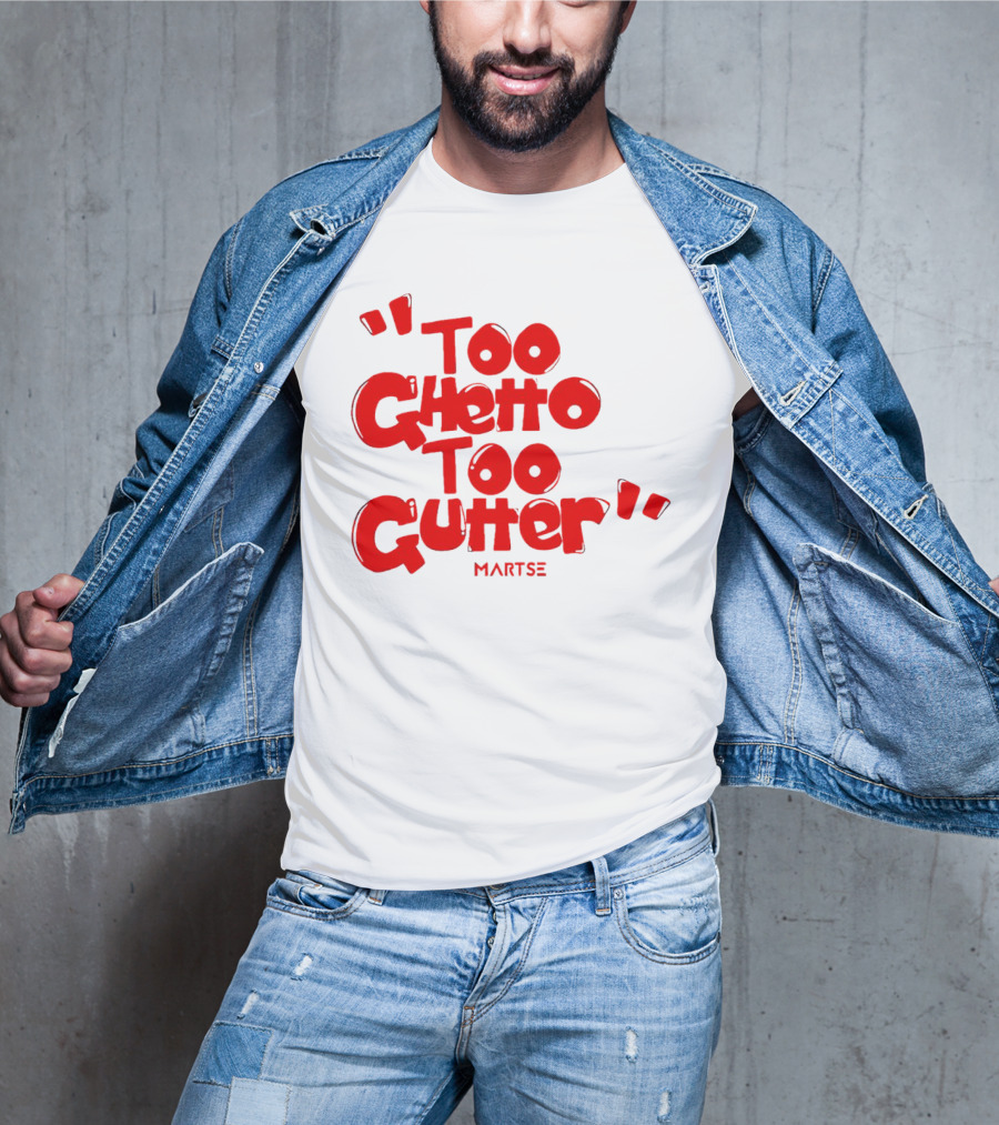 Too Ghetto Too Gutter Martse T-Shirt