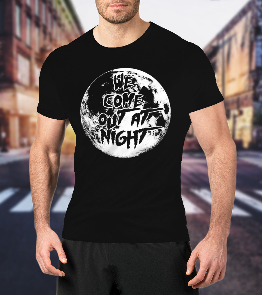We Come Out At Night Moon T-Shirt