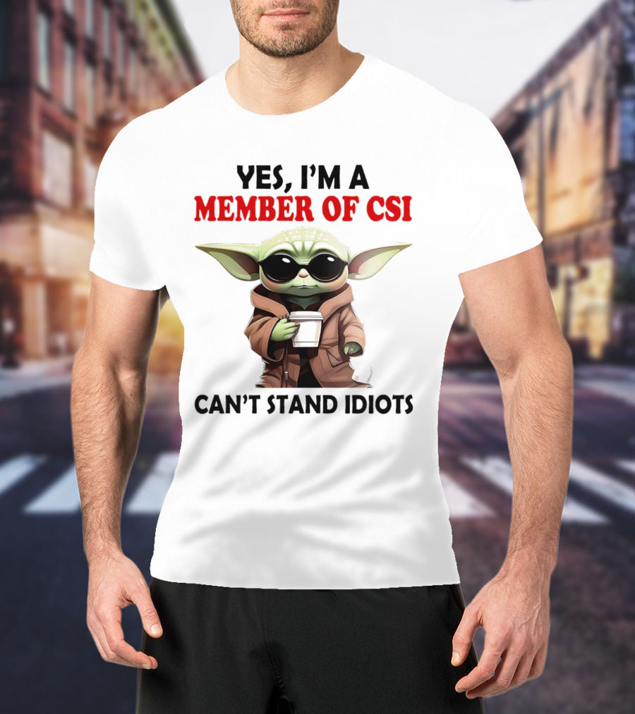 Yes I’m A Member Of CSI Can’t Stand Idiots Baby Yoda T-Shirt