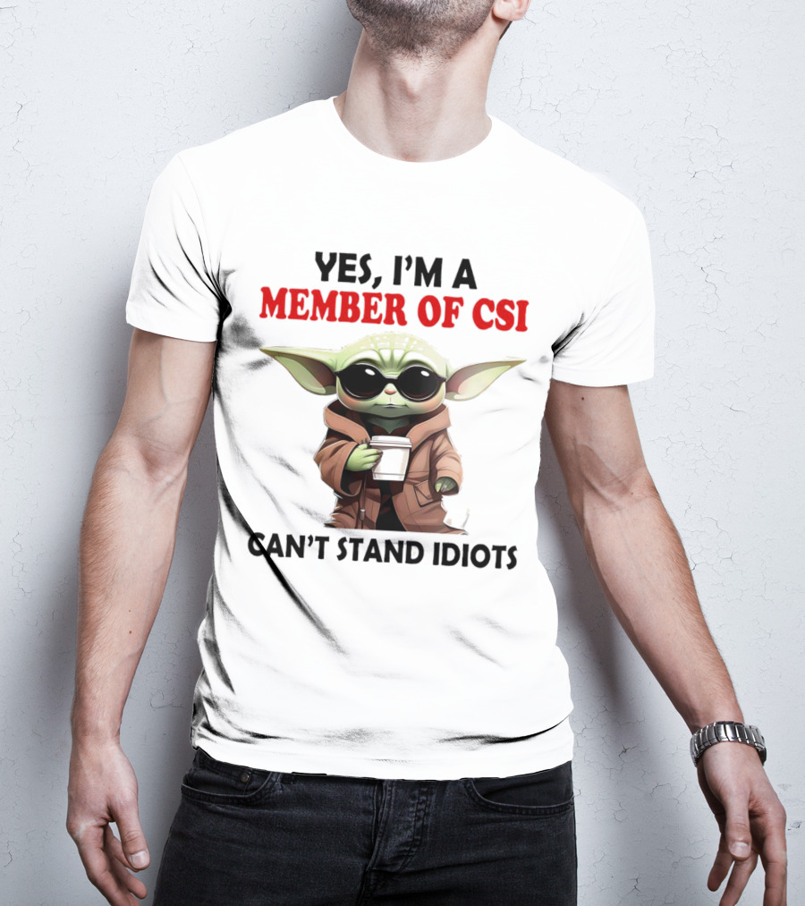 Yes I’m A Member Of CSI Can’t Stand Idiots Baby Yoda T-Shirt