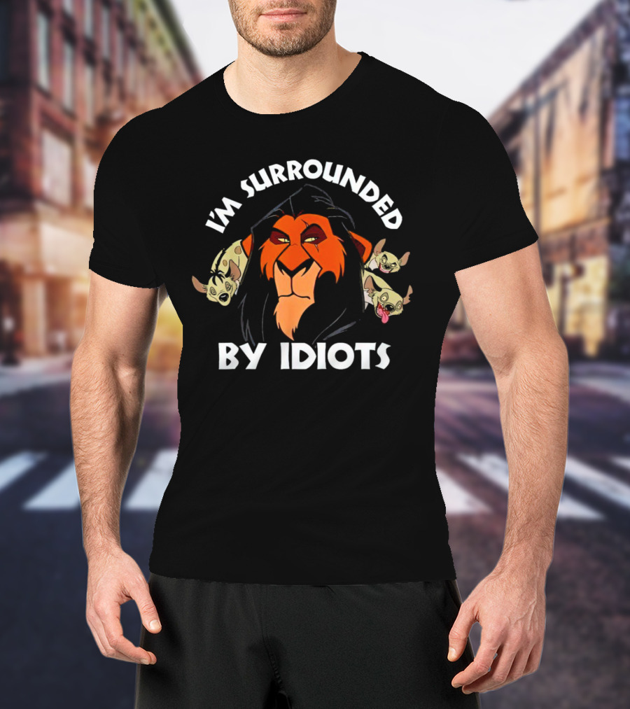 Lion King Scar Surrounded By Hyenas I'm Surrounded By Idiots T-Shirt