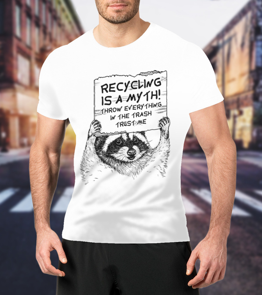 Recycling Is A Myth Throw Everything In The Trash Trust Me Raccoon T-Shirt