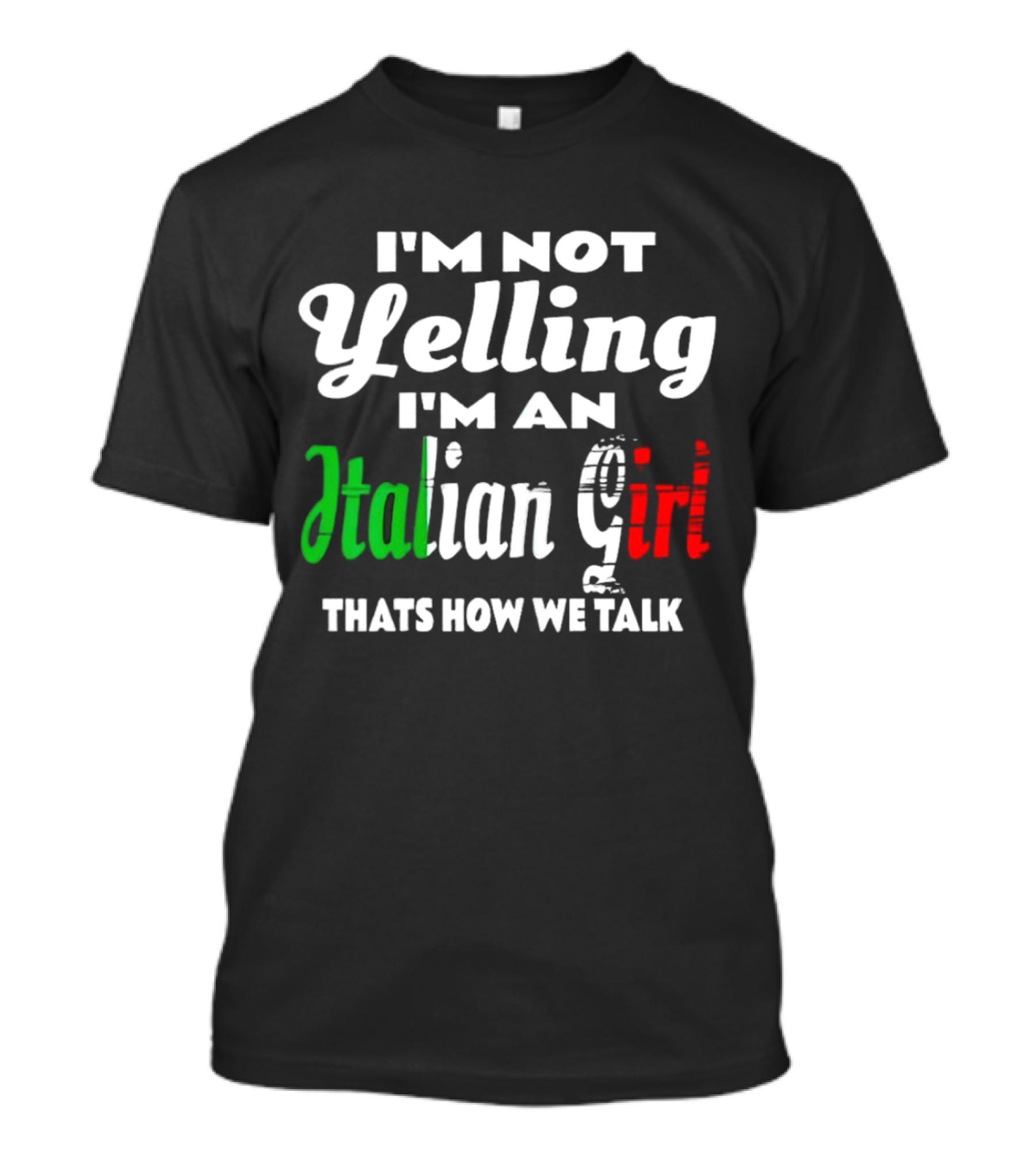 I’m Not Yelling I’m An Italian Girl That’s How We Talk T-Shirt