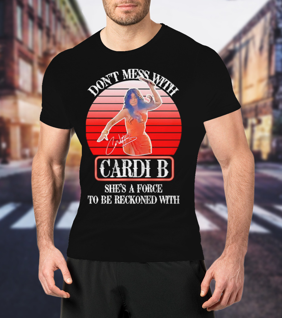 Don’t Mess With Cardi B She’s A Force To Be Reckoned With Vintage Signature T-Shirt