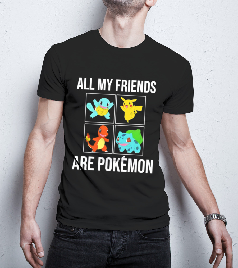All My Friends Are Pokémon Squirtle Pikachu Charmander Bulbasaur T-Shirt