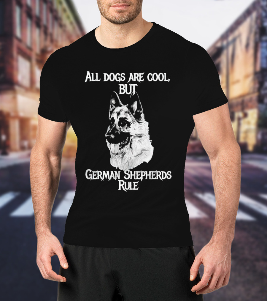 All Dogs Are Cool But German Shepherds Rule T-Shirt