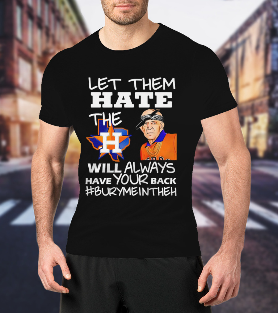 Let Them Hate The Houston Astros Will Always Have Your Back #BuryMeInTheH T-Shirt