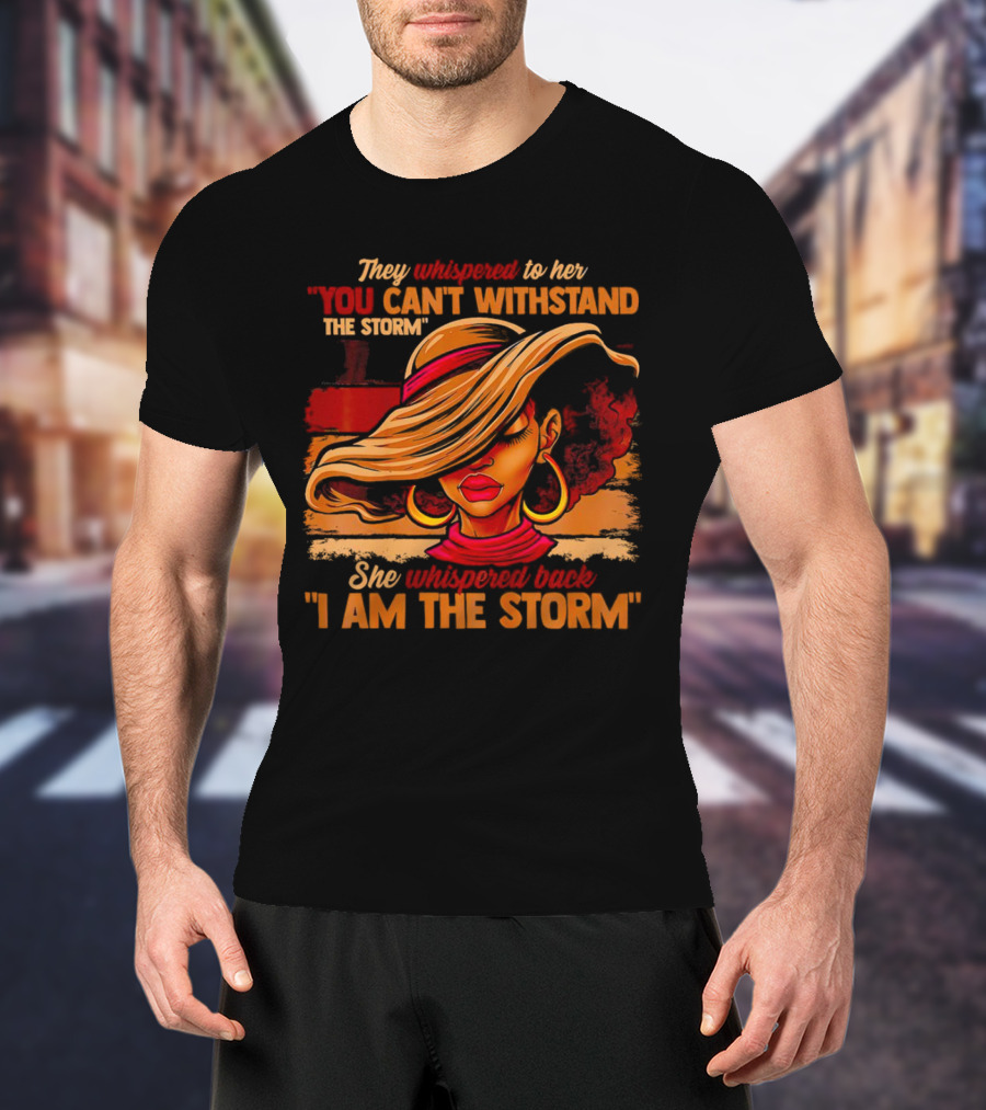 They Whispered To Her You Can’t Withstand The Storm She Whispered Back I Am The Storm Vibrant T-Shirt