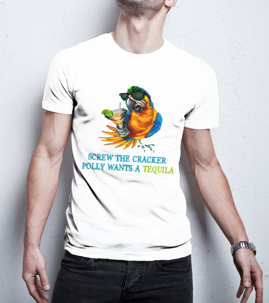 Screw The Cracker Polly Wants A Tequila Cockatoo With Cocktail And Sunglasses T-Shirt