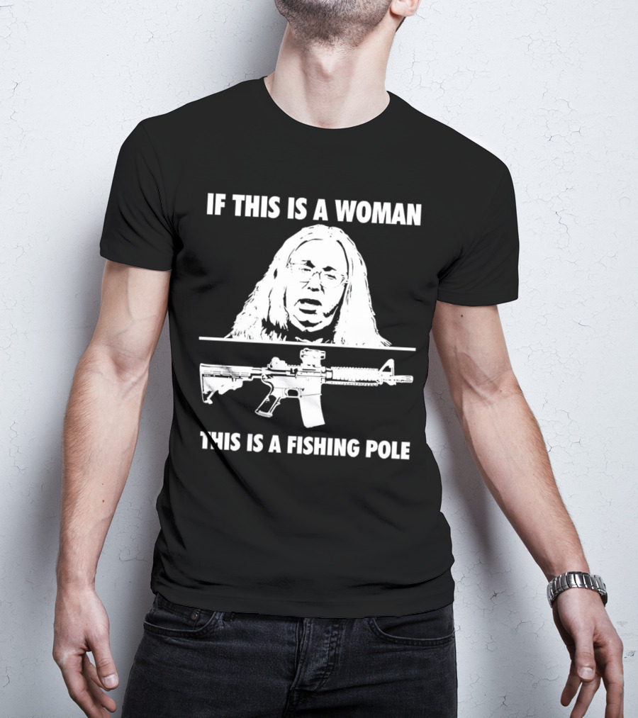 If This Is A Woman This Is A Fishing Pole Gun T-Shirt