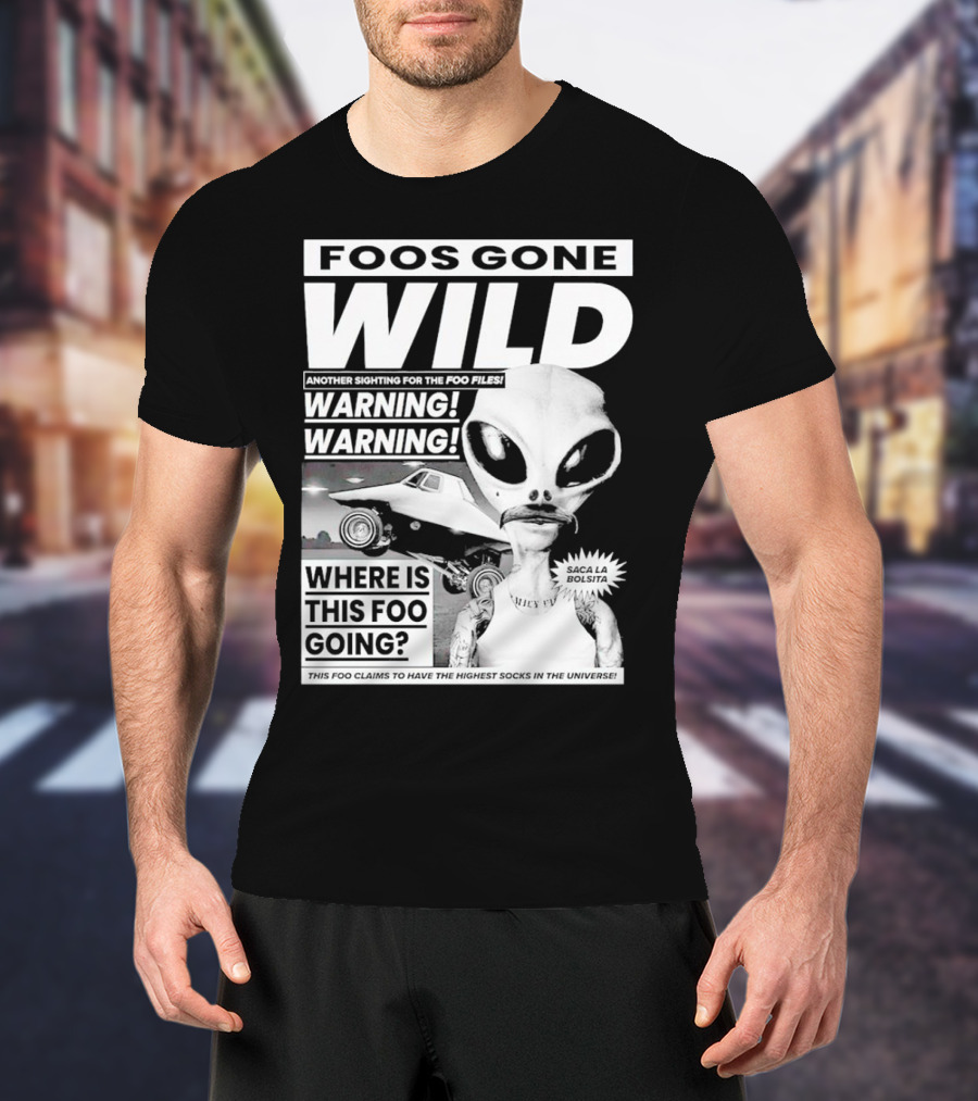 Foos Gone Wild Another Sighting For The Foo Files Warning Where Is This Foo Going Saca La Bolsita Highest Socks In The Universe T-Shirt