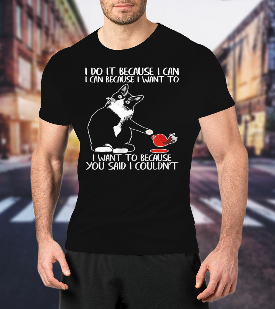 Cat I Do It Because I Can I Can Because I Want To I Want To Because You Said I Couldn’t Red Cup T-Shirt