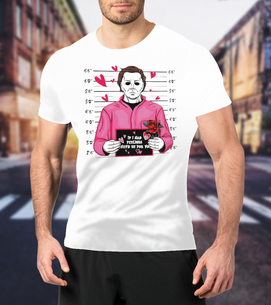 If I Had Feelings They’d Be For You Michael Myers Mugshot Pink Hearts And Roses T-Shirt