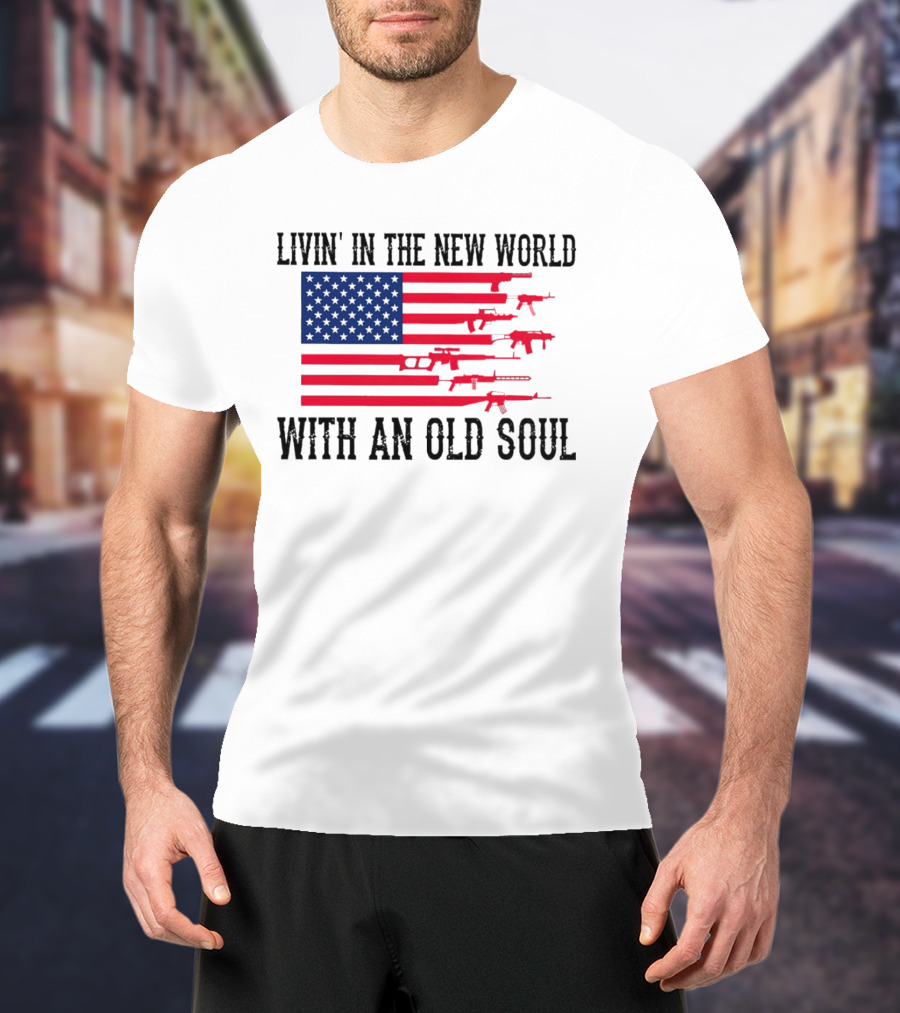 Livin' In The New World With An Old Soul America Flag With Guns T-Shirt