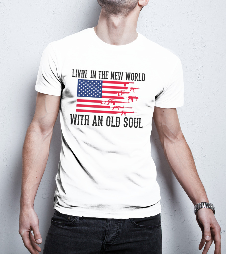 Livin' In The New World With An Old Soul America Flag With Guns T-Shirt