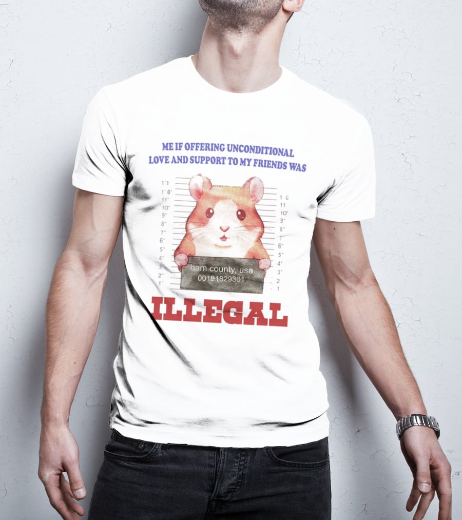 Me If Offering Unconditional Love And Support To My Friends Was Illegal Hamster Mugshot T-Shirt