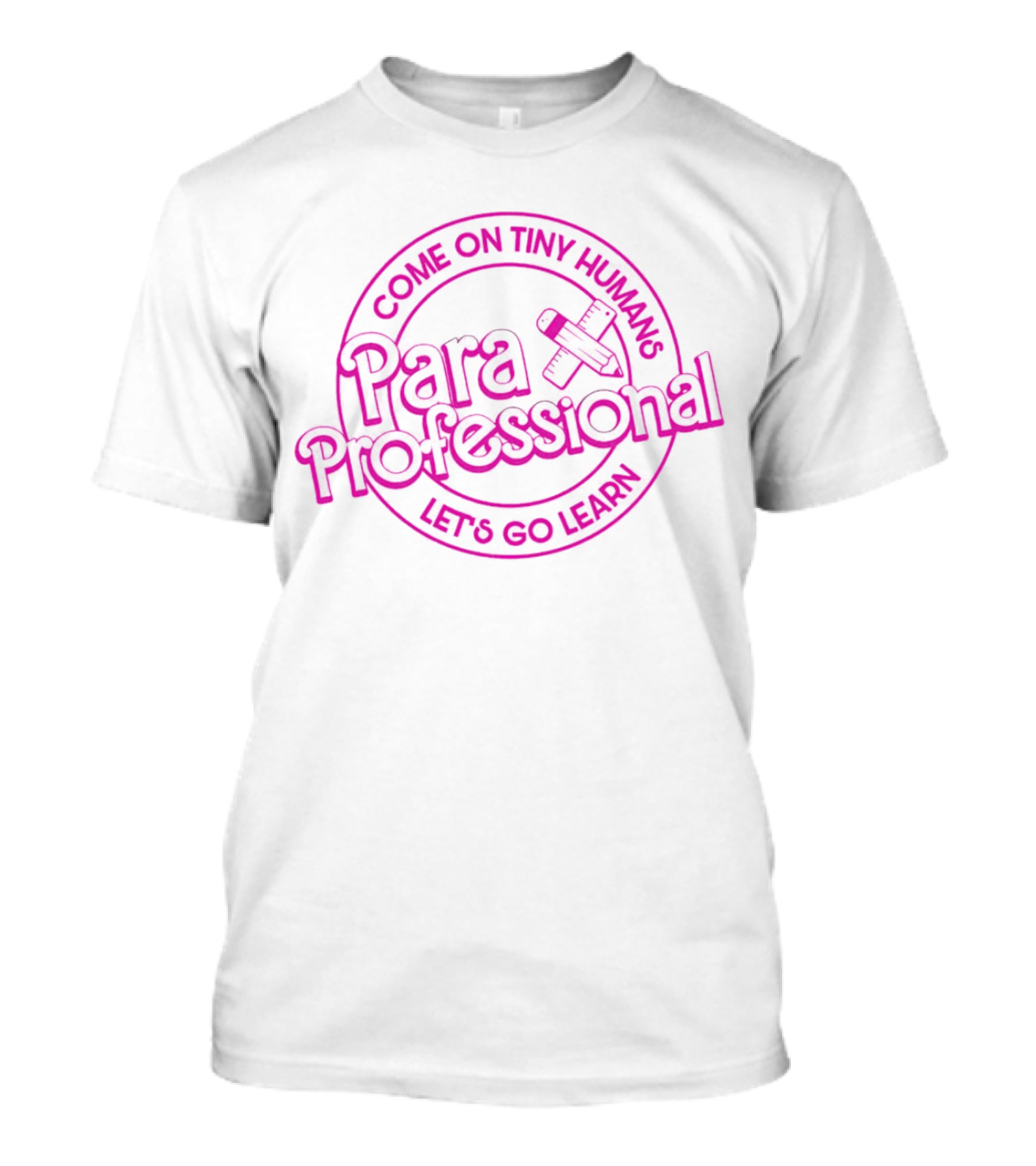 Para Professional Come On Tiny Humans Let's Go Learn Education Enthusiast T-Shirt