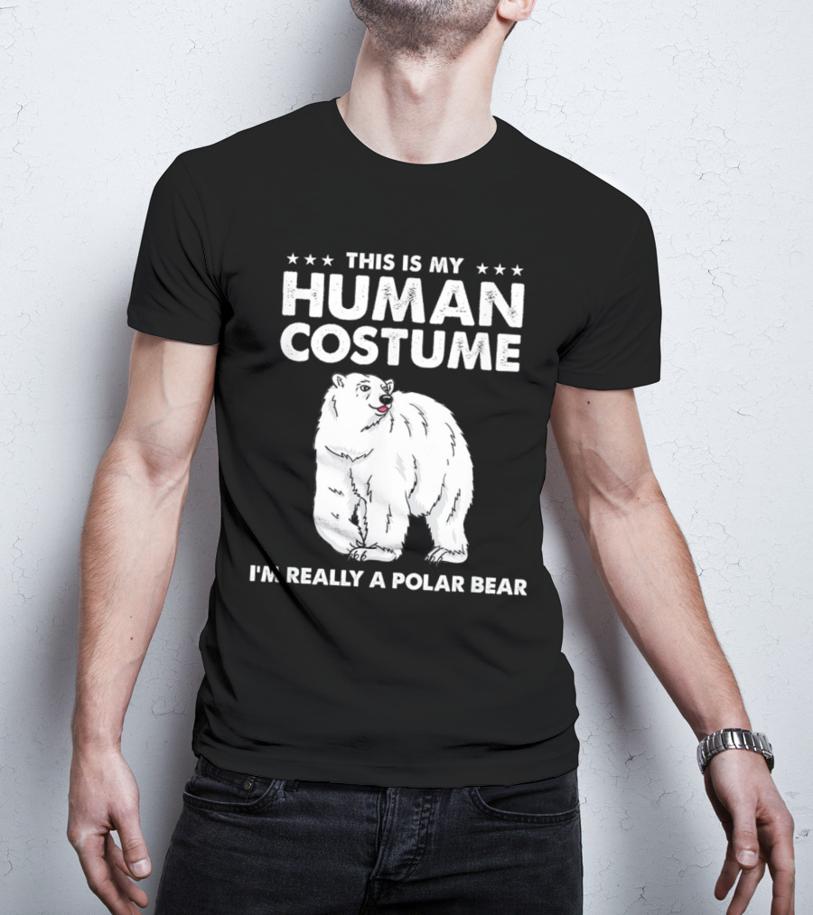 This Is My Human Costume I'm Really A Polar Bear With Bold Text And Polar Bear T-Shirt