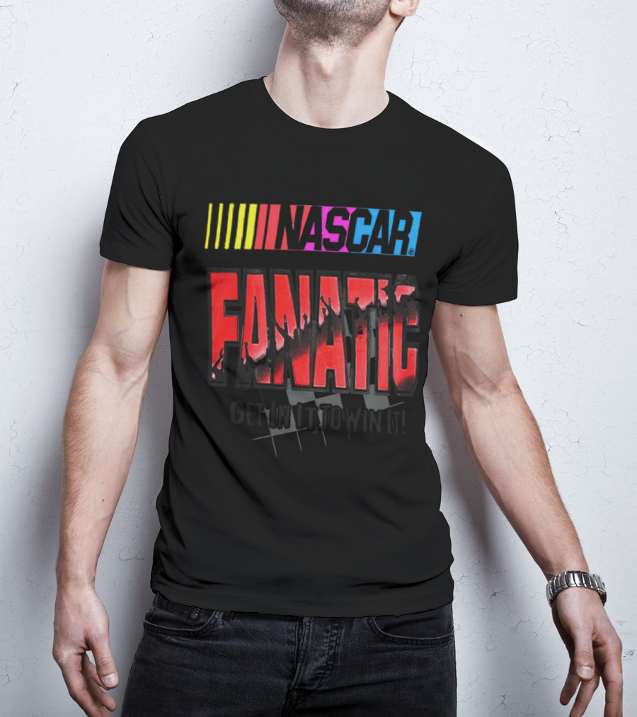 NASCAR Fanatic Get In It To Win It Racing Passion T-Shirt