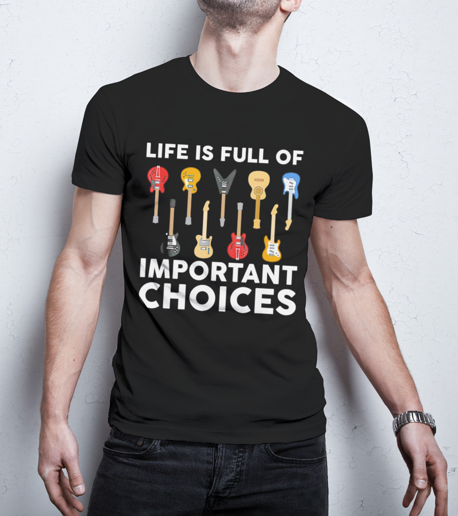 Life Is Full Of Important Choices Guitar Types T-Shirt