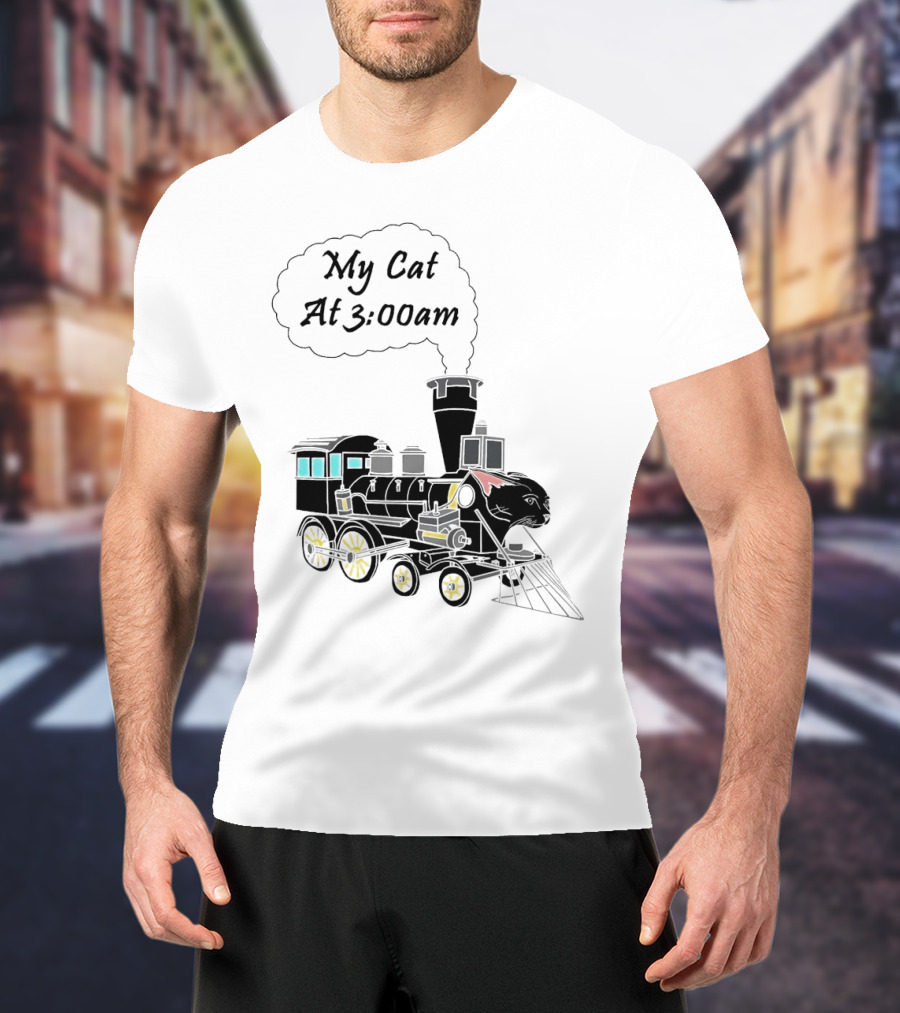 My Cat At 3:00am Train Locomotive T-Shirt