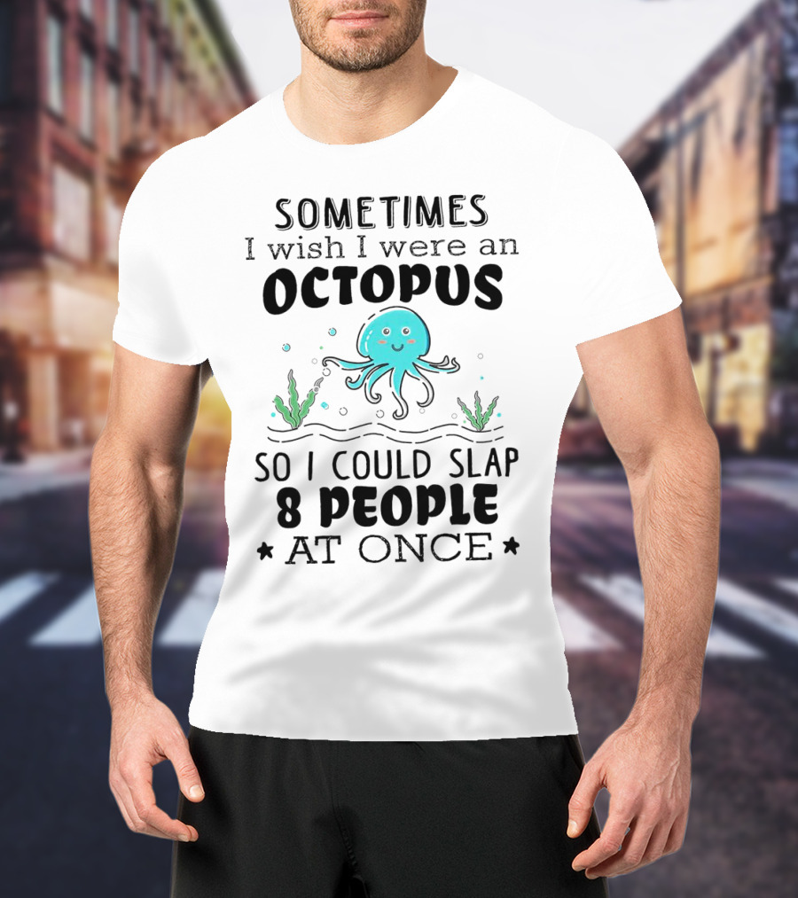 Sometimes I Wish I Were An Octopus To Slap 8 People At Once With Cute Seaweed T-Shirt