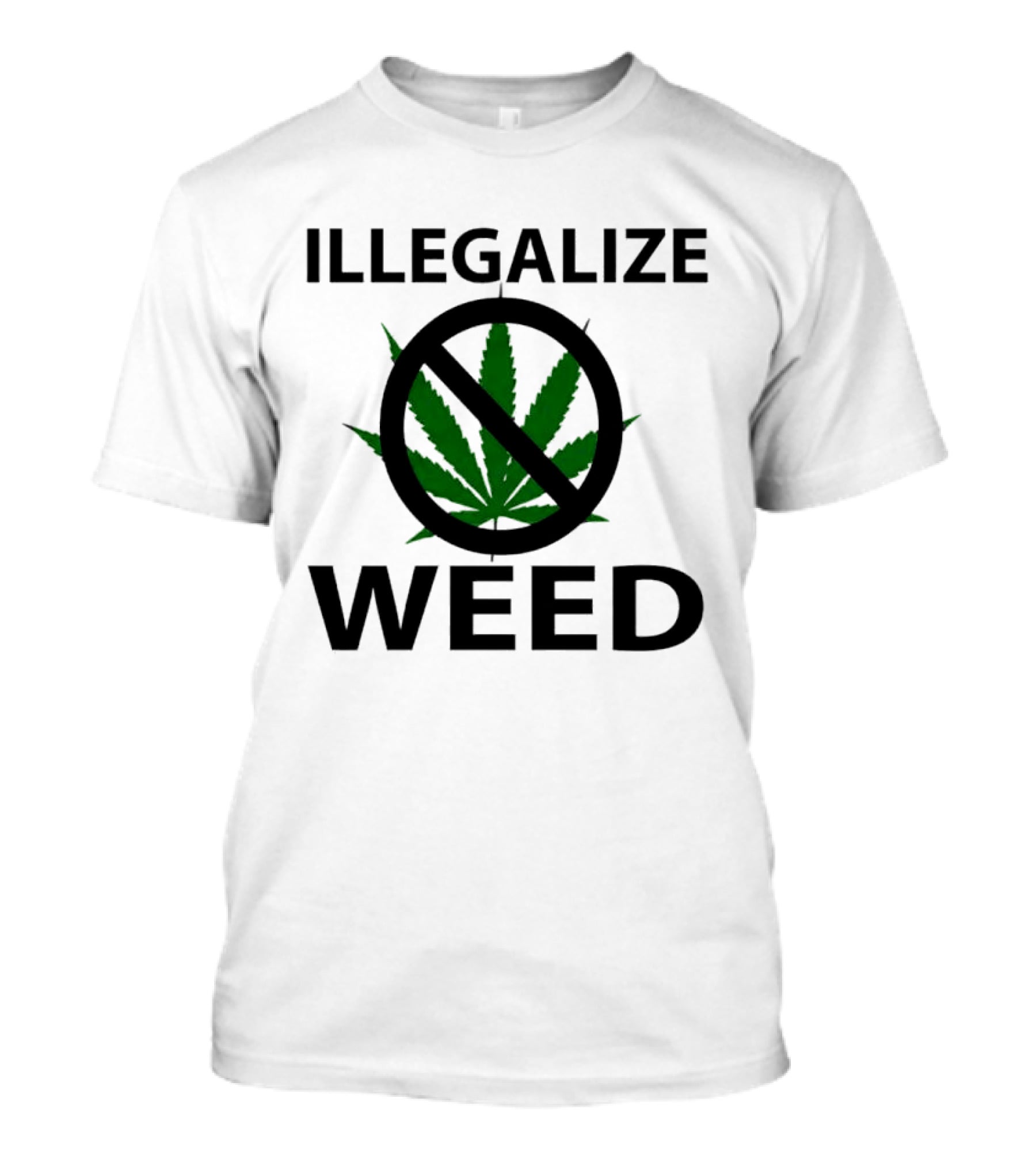 Illegalize Weed No Weed Anti-Cannabis T-Shirt
