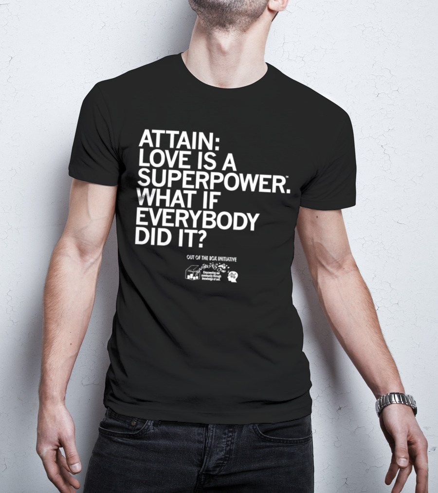 ATTN: Love Is A Superpower What If Everybody Did It Empowering Knowledge Out Of The Box Initiative T-Shirt