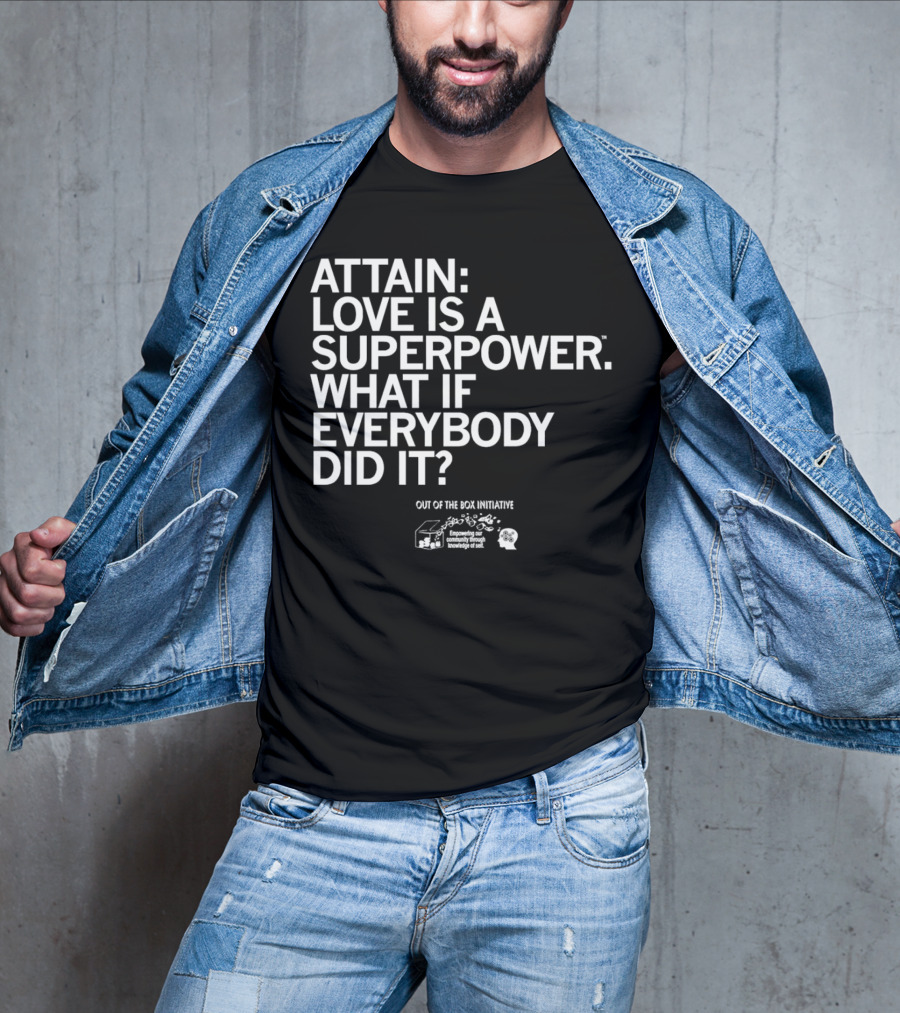 ATTN: Love Is A Superpower What If Everybody Did It Empowering Knowledge Out Of The Box Initiative T-Shirt
