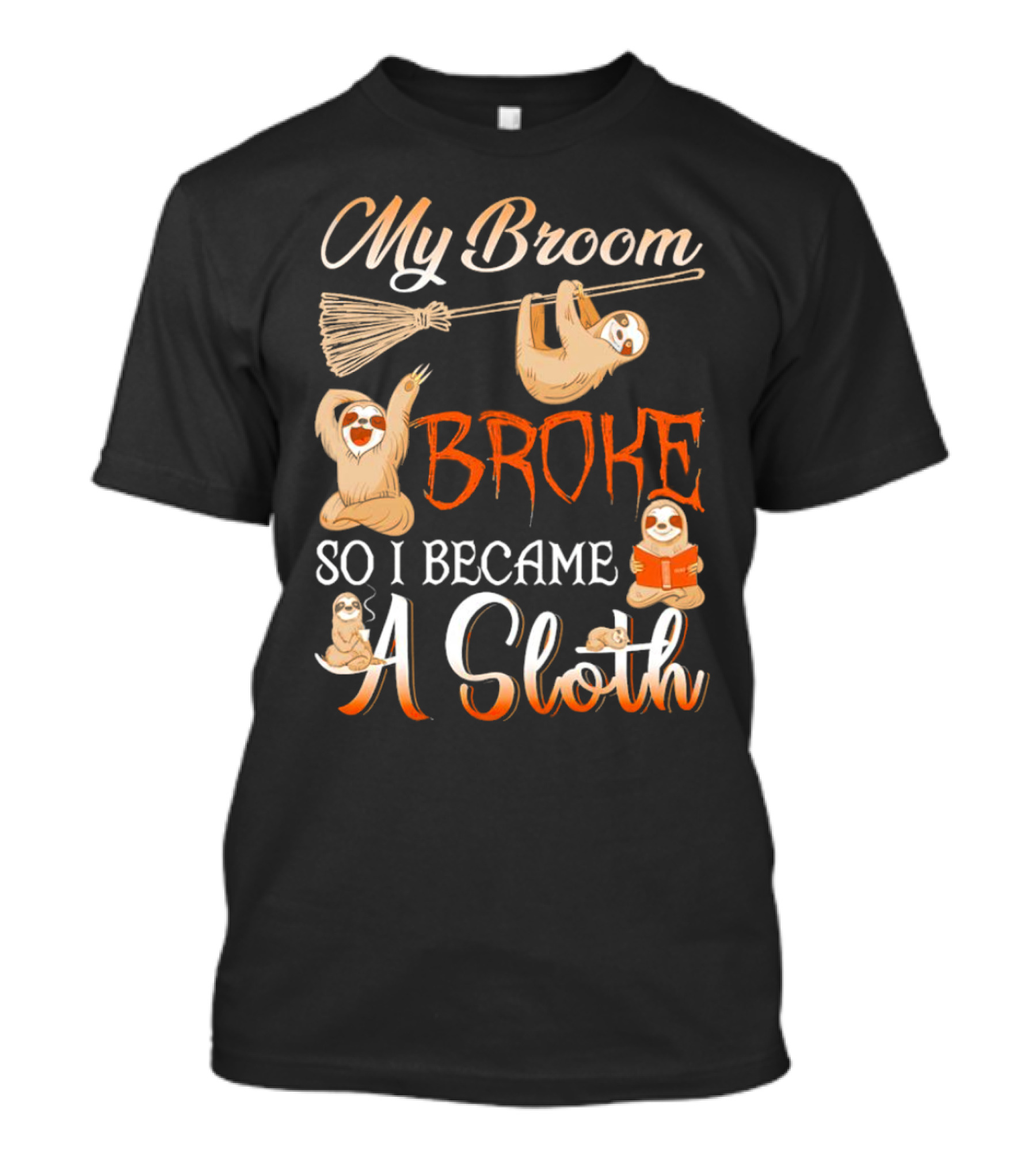 My Broom Broke So I Became A Sloth T-Shirt
