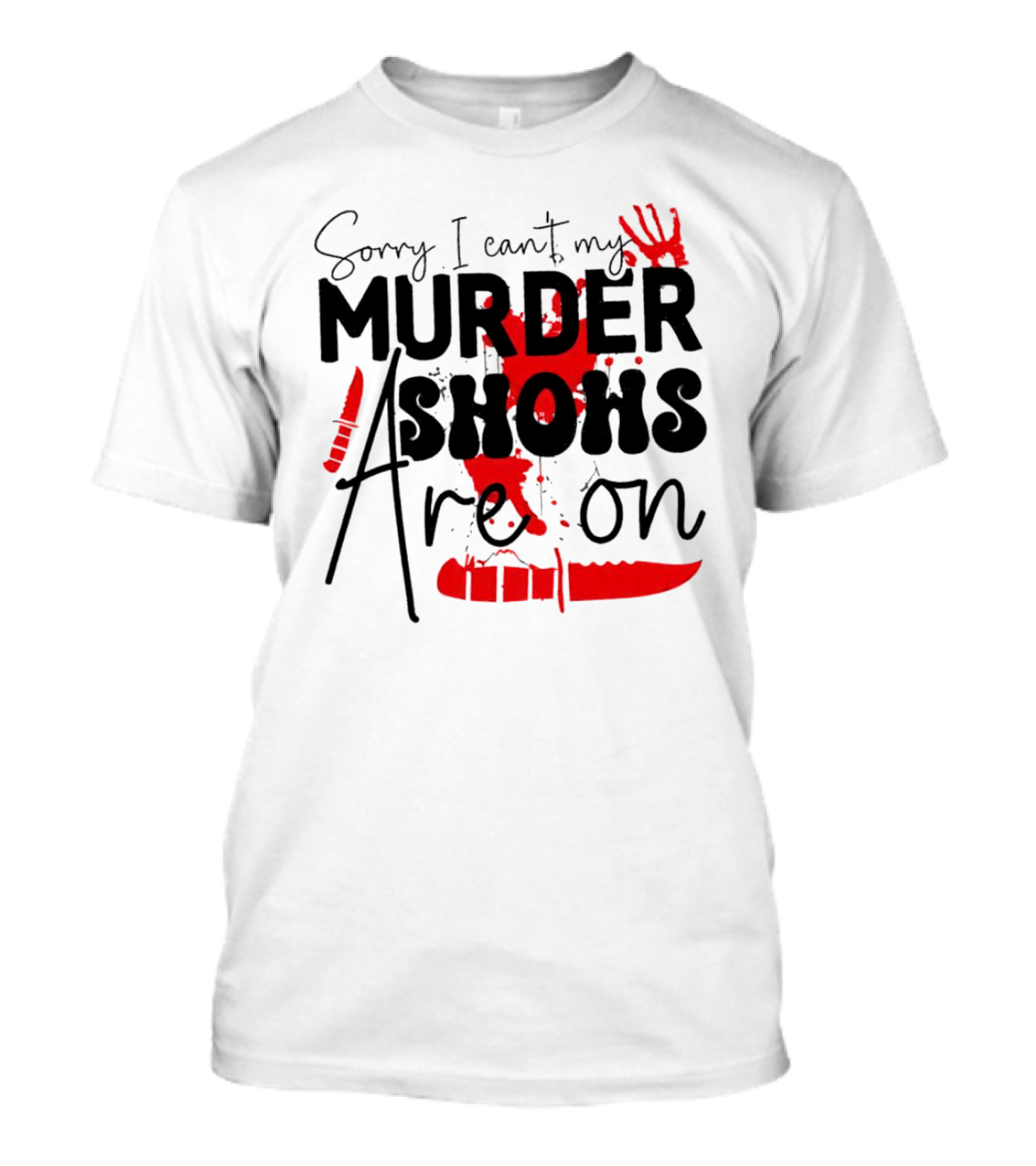 Sorry I Can’t My Murder Shows Are On Blood Knife Handprint T-Shirt