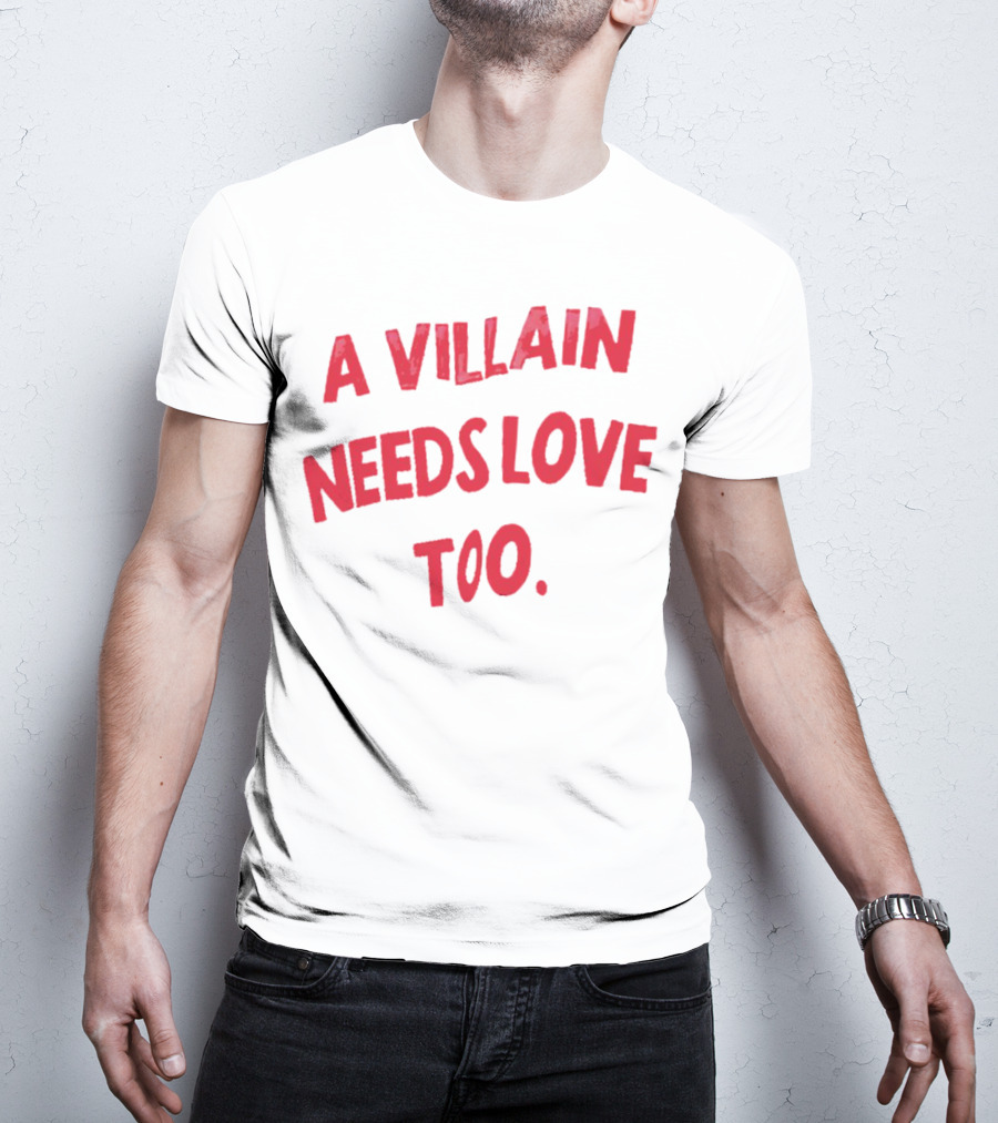 A Villain Needs Love Too T-Shirt