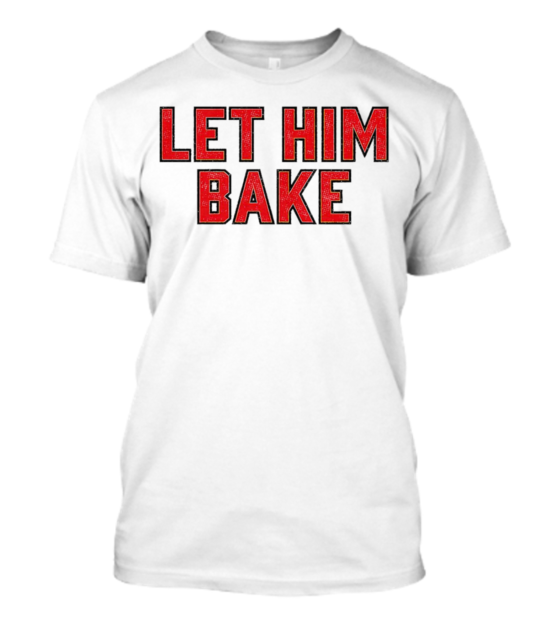 LET HIM BAKE T-Shirt
