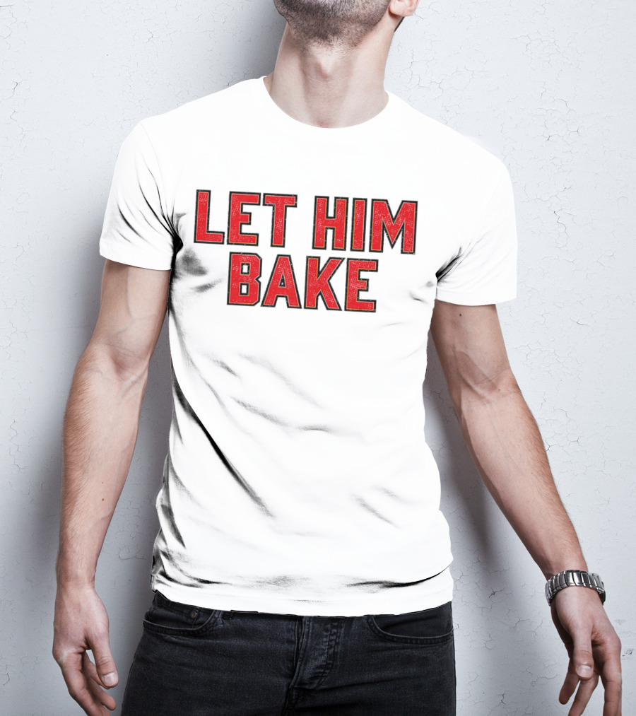 LET HIM BAKE T-Shirt