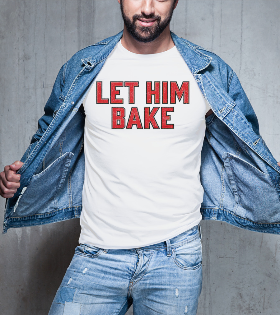 LET HIM BAKE T-Shirt