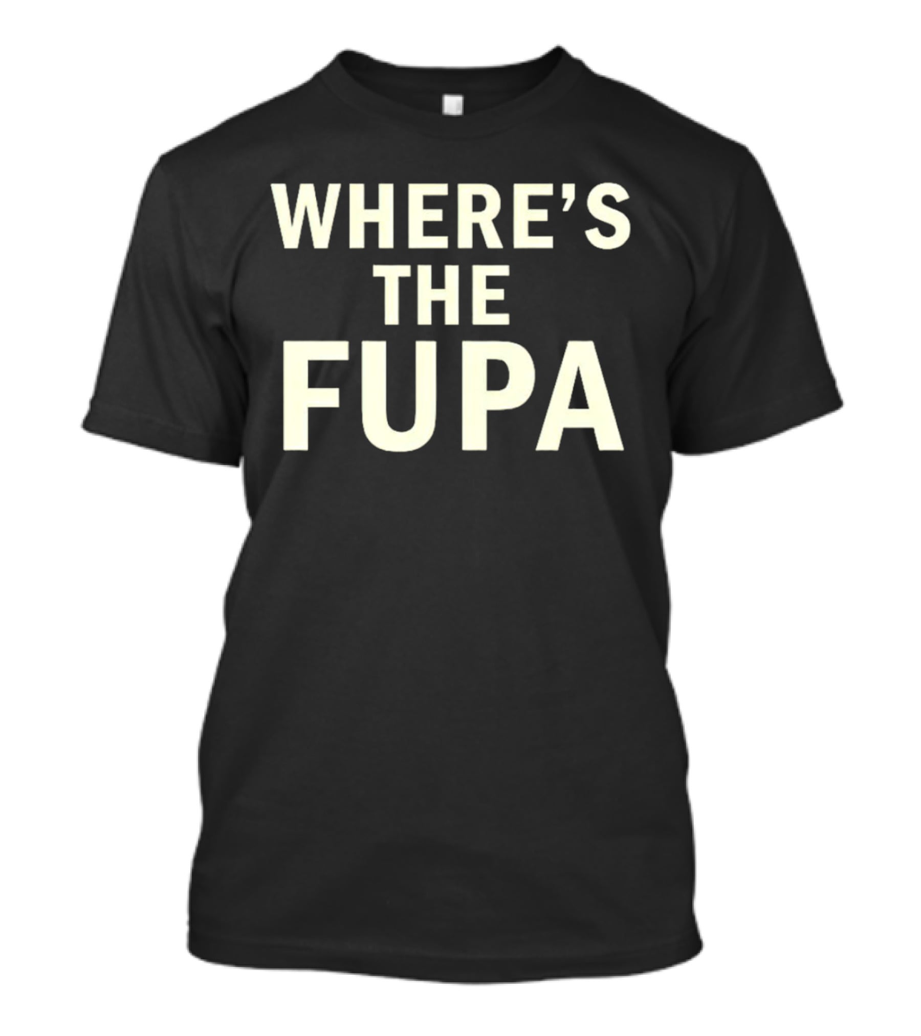 WHERE’S THE FUPA T-Shirt