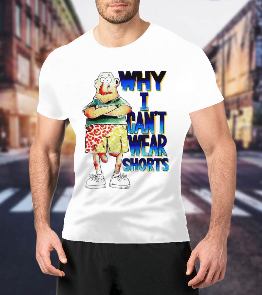 Why I Can't Wear Shorts Cartoon Character With Funny Expression And Colorful Shorts T-Shirt
