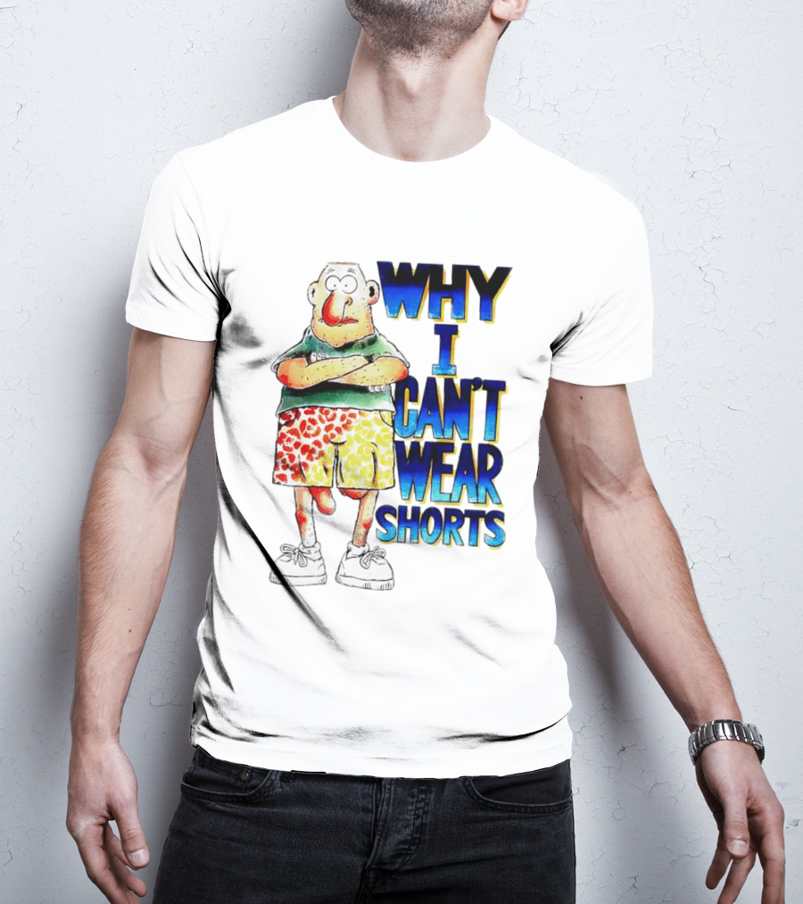 Why I Can't Wear Shorts Cartoon Character With Funny Expression And Colorful Shorts T-Shirt