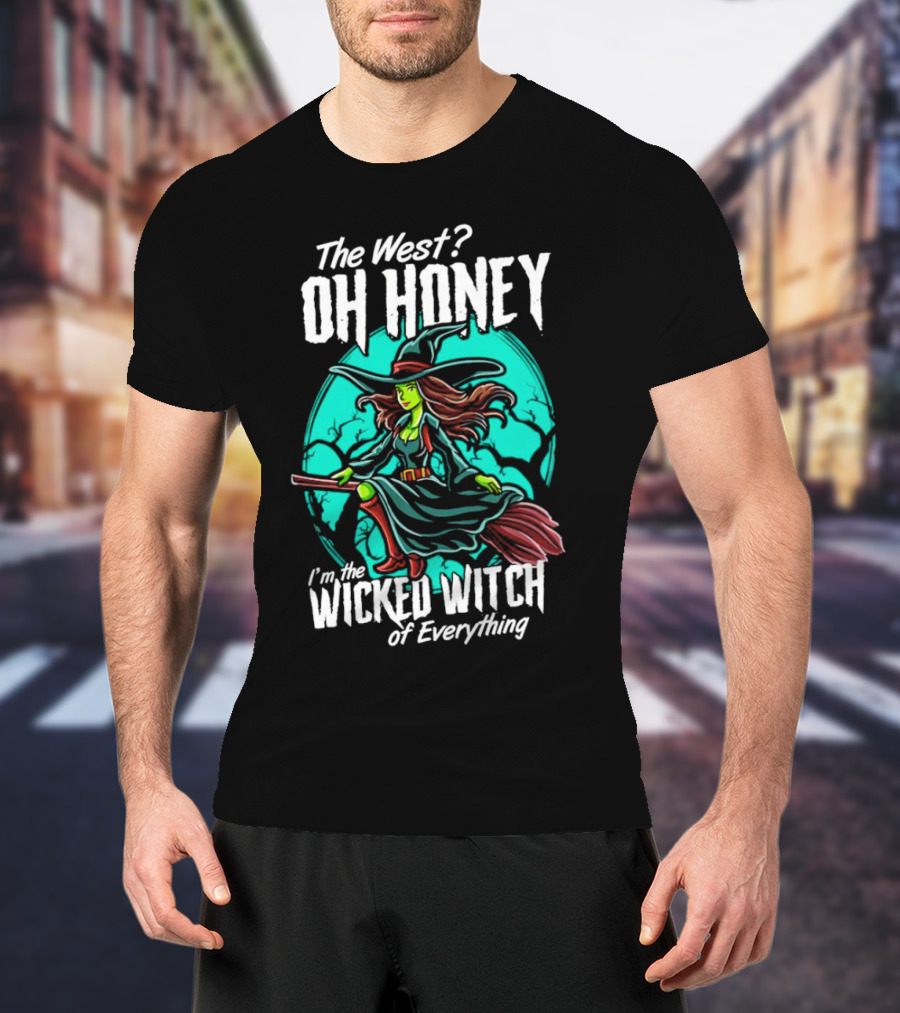 The West Oh Honey I'm The Wicked Witch Of Everything Halloween T-Shirt