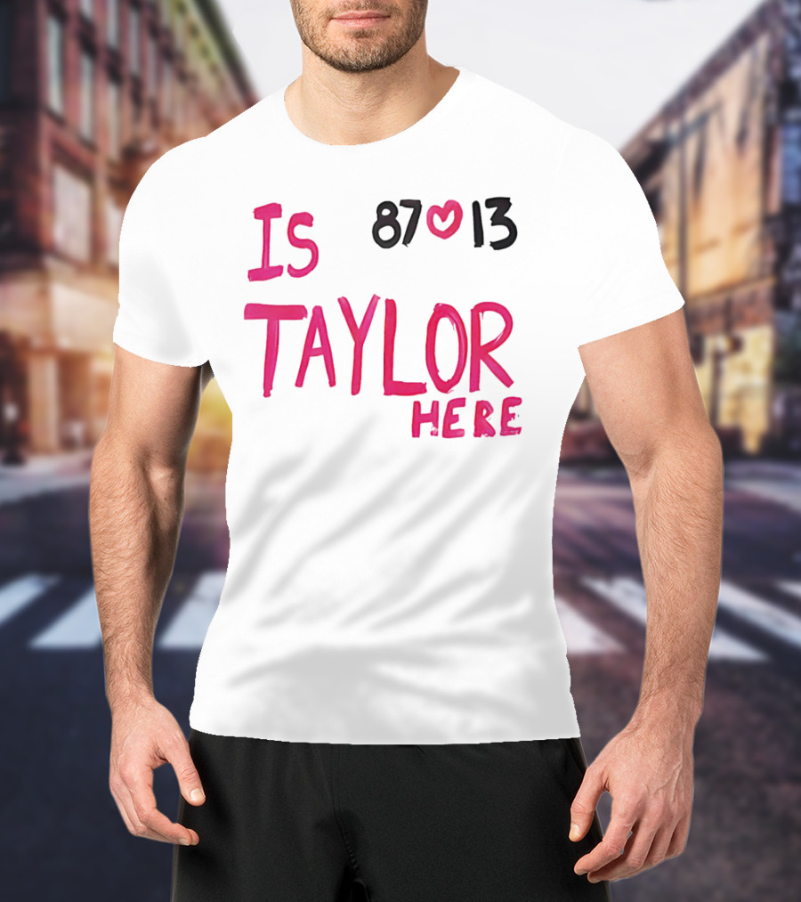 Is Taylor Here 87 Heart 13 T-Shirt