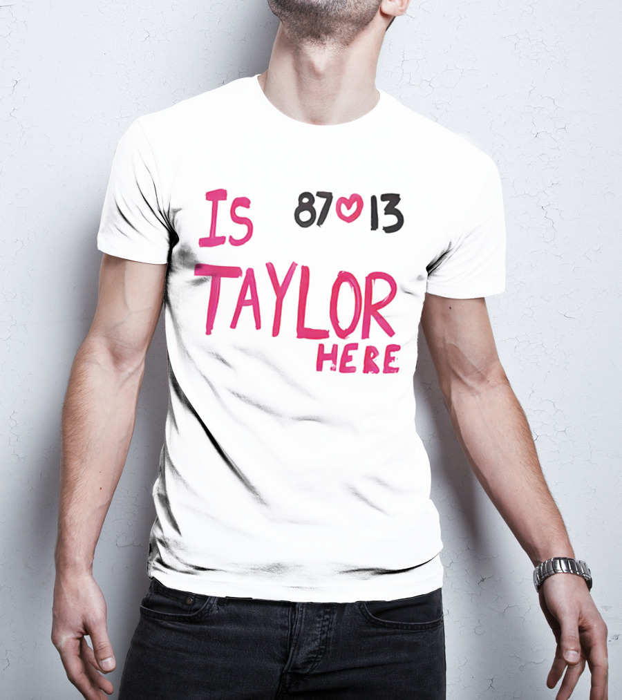 Is Taylor Here 87 Heart 13 T-Shirt