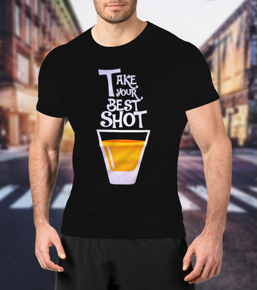 Take Your Best Shot Text With Whiskey Glass T-Shirt