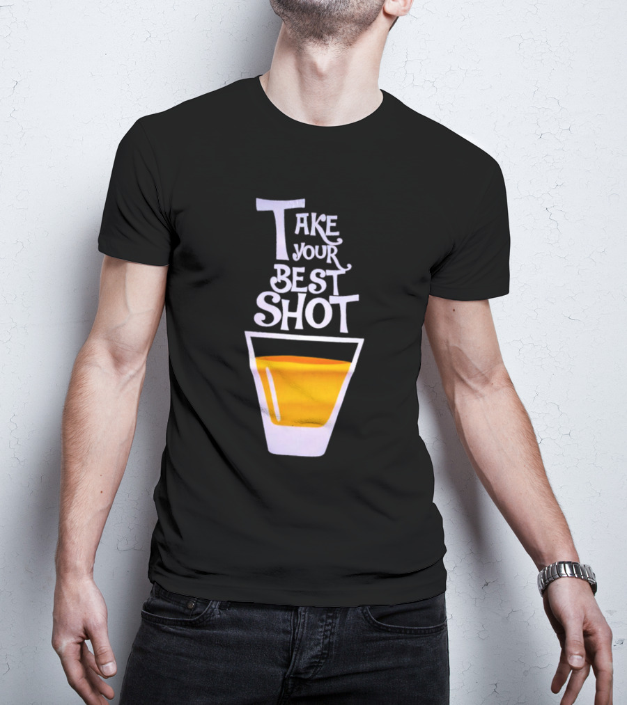 Take Your Best Shot Text With Whiskey Glass T-Shirt