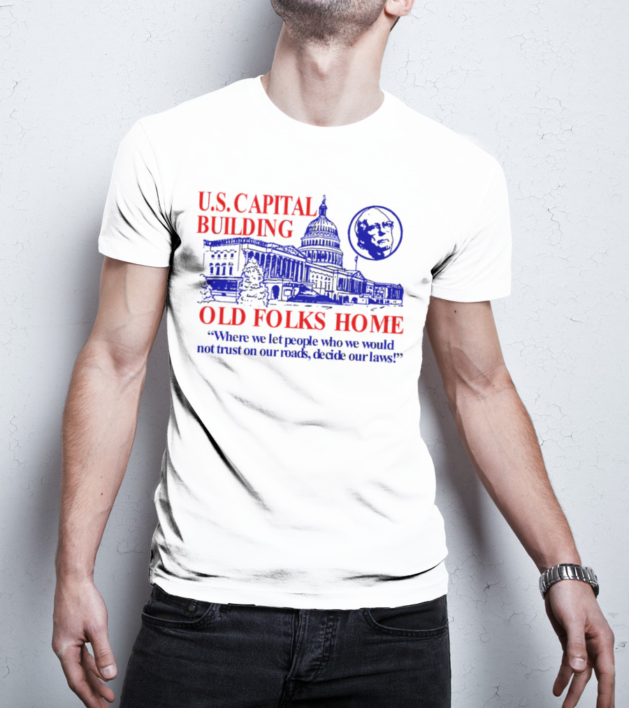 U.S. Capital Building Old Folks Home Where We Let People Decide Our Laws T-Shirt