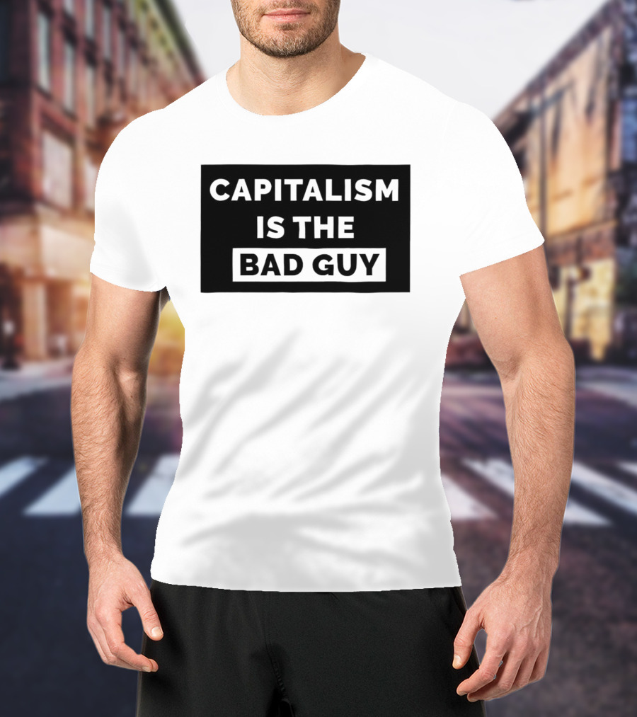 Capitalism Is The Bad Guy Bold Statement In Simple Typography T-Shirt