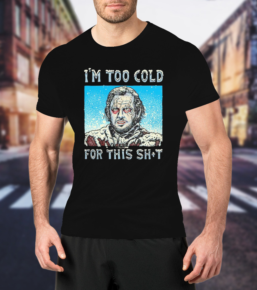 I'm Too Cold For This Jack Torrance Shining Snow Scene T-Shirt
