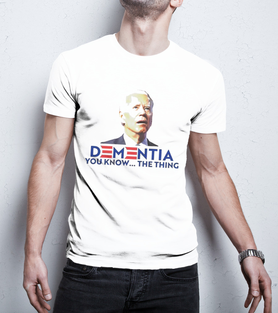 Dementia You Know The Thing T-Shirt