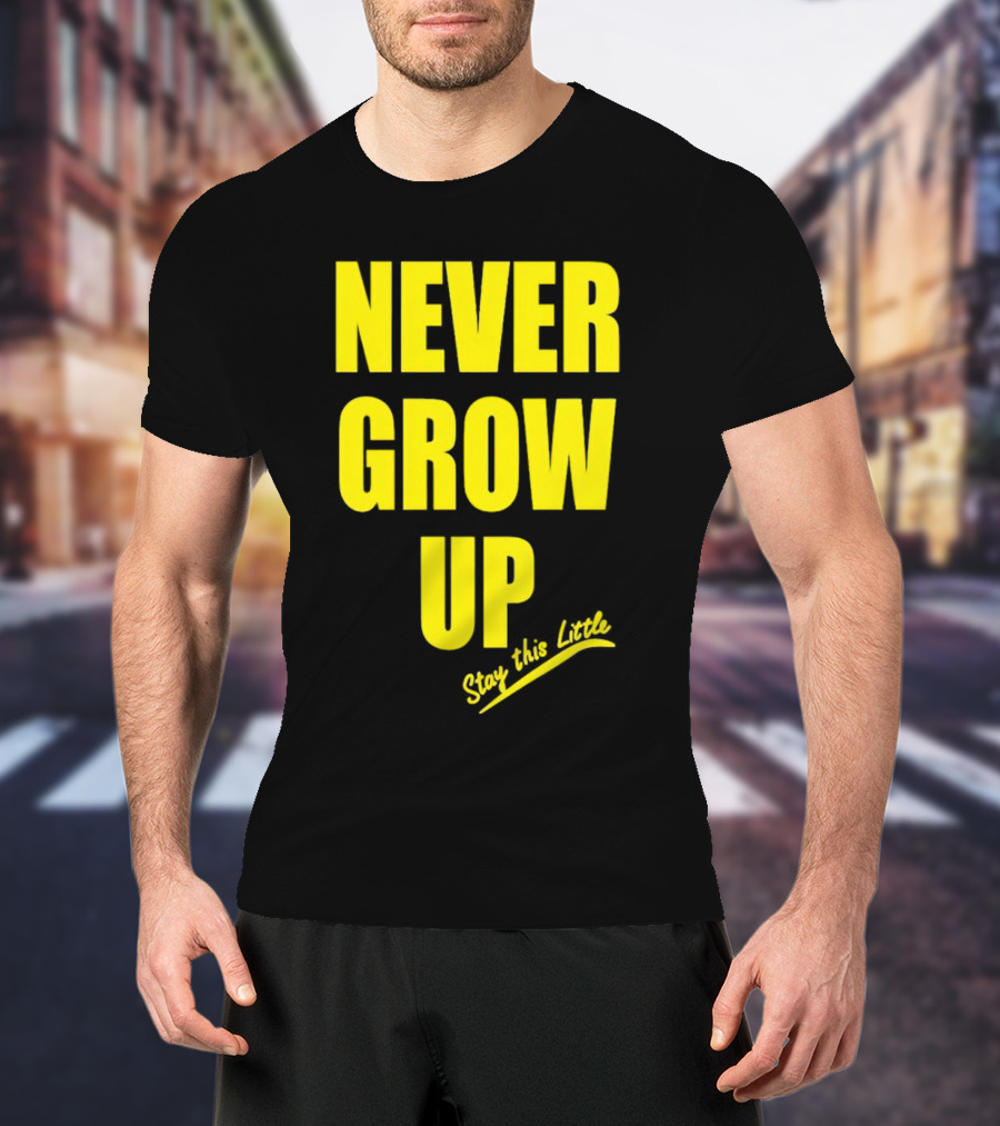 Never Grow Up Stay This Little T-Shirt